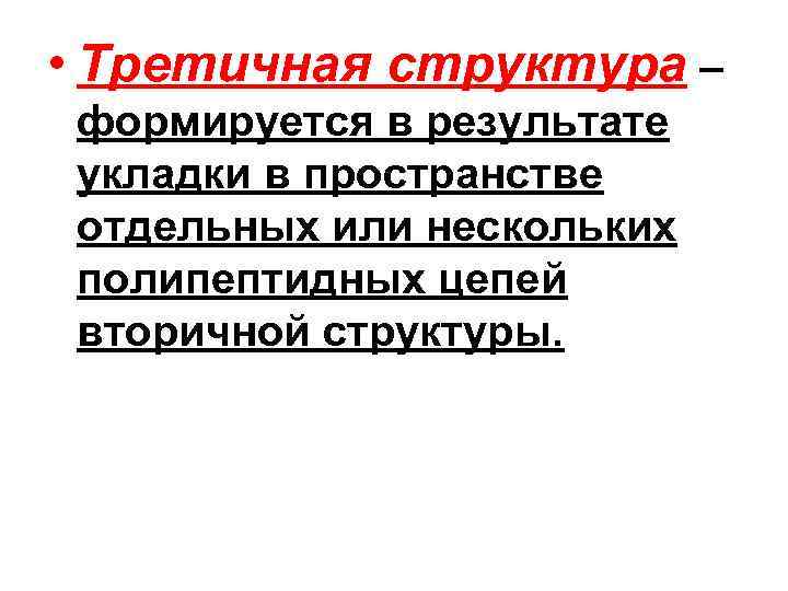  • Третичная структура – формируется в результате укладки в пространстве отдельных или нескольких