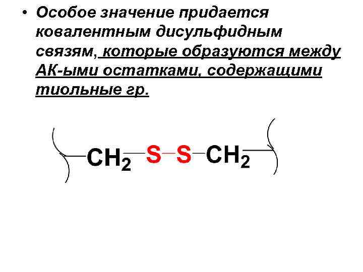  • Особое значение придается ковалентным дисульфидным связям, которые образуются между АК-ыми остатками, содержащими