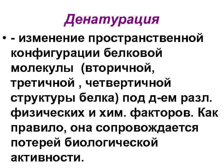 Денатурация • - изменение пространственной конфигурации белковой молекулы (вторичной, третичной , четвертичной структуры белка)