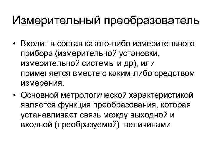 Измерительный преобразователь • Входит в состав какого-либо измерительного прибора (измерительной установки, измерительной системы и