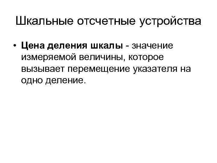 Шкальные отсчетные устройства • Цена деления шкалы - значение измеряемой величины, которое вызывает перемещение