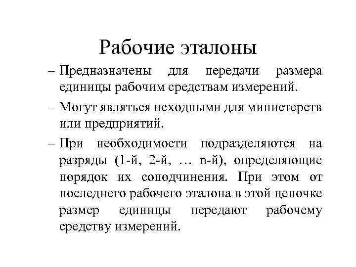 Рабочие эталоны – Предназначены для передачи размера единицы рабочим средствам измерений. – Могут являться