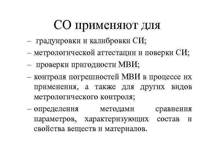 СО применяют для – градуировки и калибровки СИ; – метрологической аттестации и поверки СИ;