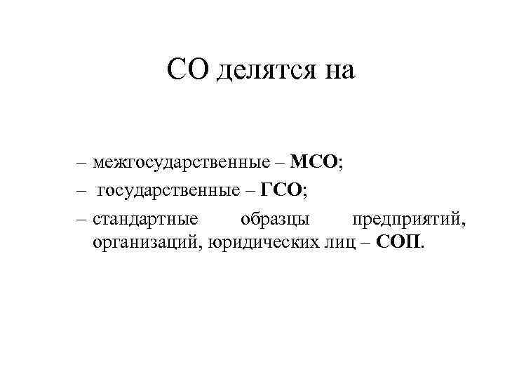 СО делятся на – межгосударственные – МСО; – государственные – ГСО; – стандартные образцы