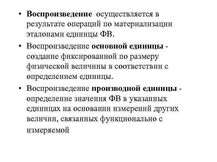  • Воспроизведение осуществляется в результате операций по материализации эталонами единицы ФВ. • Воспроизведение