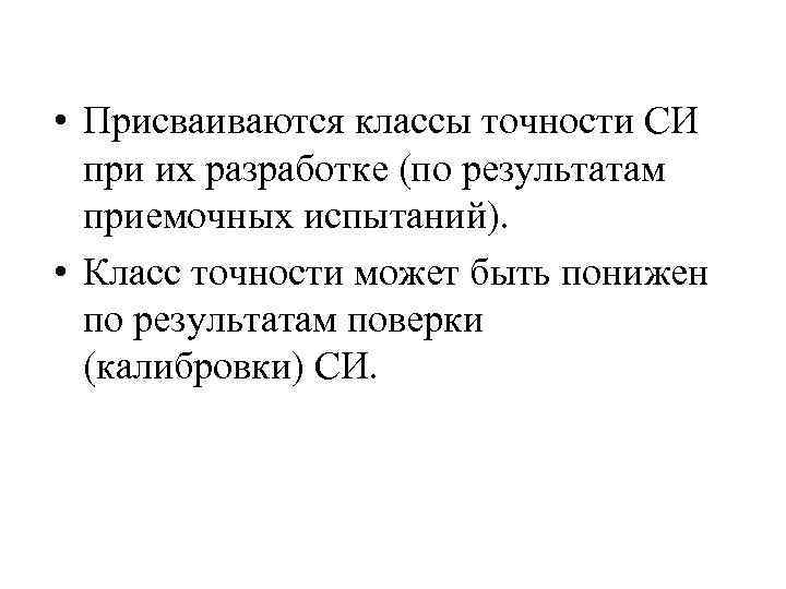  • Присваиваются классы точности СИ при их разработке (по результатам приемочных испытаний). •
