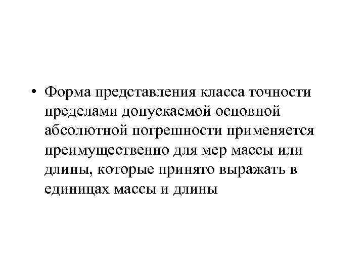  • Форма представления класса точности пределами допускаемой основной абсолютной погрешности применяется преимущественно для