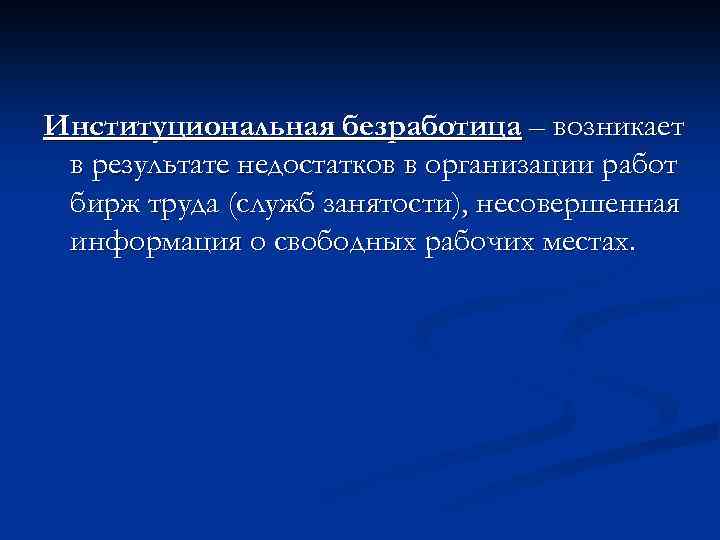 Институциональная безработица – возникает в результате недостатков в организации работ бирж труда (служб занятости),