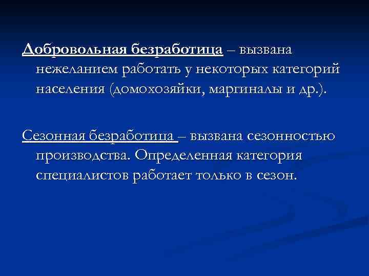 Добровольная безработица – вызвана нежеланием работать у некоторых категорий населения (домохозяйки, маргиналы и др.