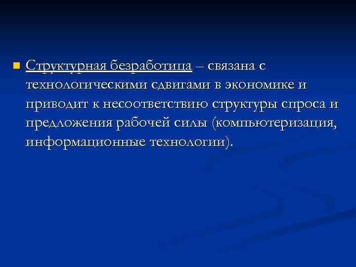 n Структурная безработица – связана с технологическими сдвигами в экономике и приводит к несоответствию