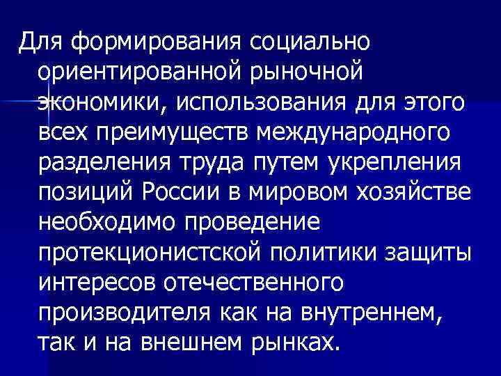 Для формирования социально ориентированной рыночной экономики, использования для этого всех преимуществ международного разделения труда