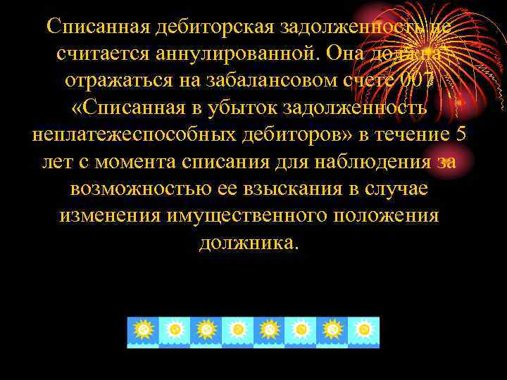 Списанная дебиторская задолженность не считается аннулированной. Она должна отражаться на забалансовом счете 007 «Списанная