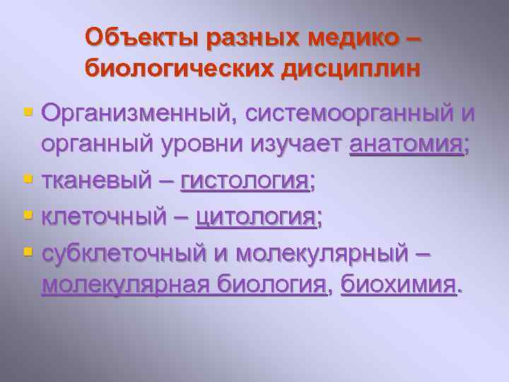 Объекты разных медико – биологических дисциплин § Организменный, системоорганный и органный уровни изучает анатомия;