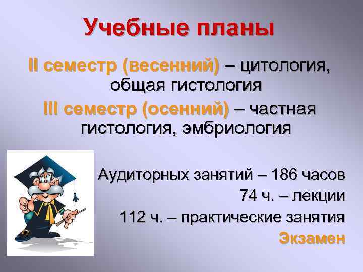 Учебные планы II семестр (весенний) – цитология, общая гистология III семестр (осенний) – частная