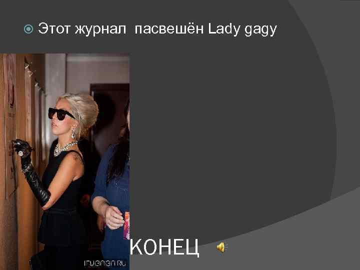  Этот журнал пасвешён Lady gagy КОНЕЦ 
