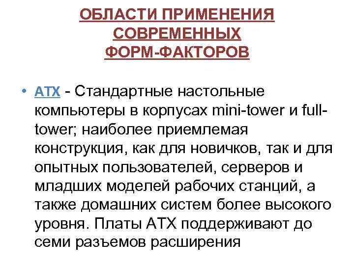 ОБЛАСТИ ПРИМЕНЕНИЯ СОВРЕМЕННЫХ ФОРМ-ФАКТОРОВ • ATX - Стандартные настольные компьютеры в корпусах mini-tower и