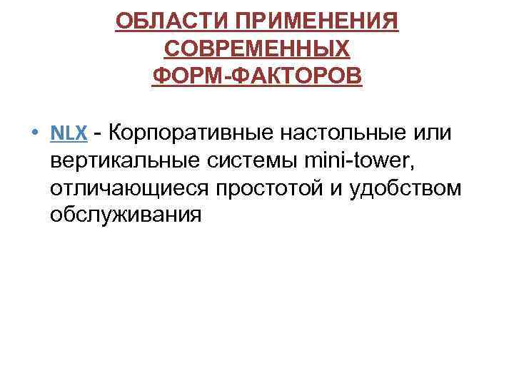 ОБЛАСТИ ПРИМЕНЕНИЯ СОВРЕМЕННЫХ ФОРМ-ФАКТОРОВ • NLX - Корпоративные настольные или вертикальные системы mini-tower, отличающиеся