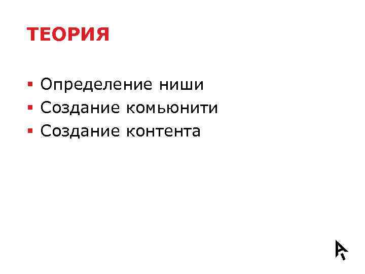 ТЕОРИЯ § Определение ниши § Создание комьюнити § Создание контента 