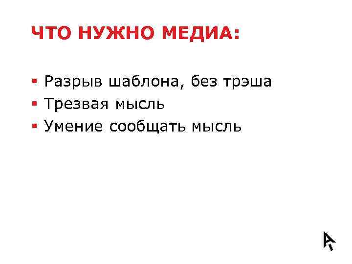 ЧТО НУЖНО МЕДИА: § Разрыв шаблона, без трэша § Трезвая мысль § Умение сообщать