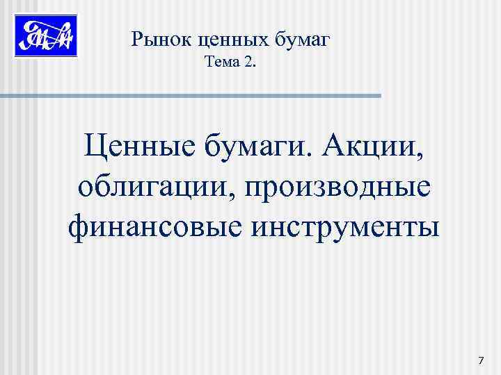 Рынок ценных бумаг Тема 2. Ценные бумаги. Акции, облигации, производные финансовые инструменты 7 