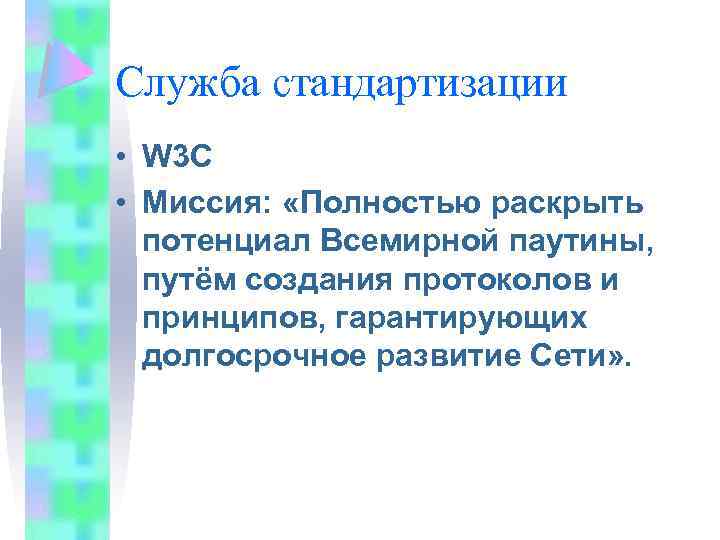 Служба стандартизации • W 3 C • Миссия: «Полностью раскрыть потенциал Всемирной паутины, путём