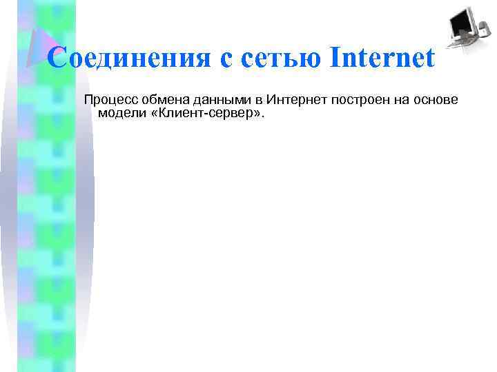 Соединения с сетью Internet Процесс обмена данными в Интернет построен на основе модели «Клиент-сервер»