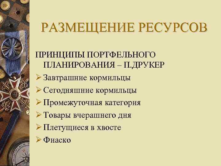 РАЗМЕЩЕНИЕ РЕСУРСОВ ПРИНЦИПЫ ПОРТФЕЛЬНОГО ПЛАНИРОВАНИЯ – П. ДРУКЕР Завтрашние кормильцы Сегодняшние кормильцы Промежуточная категория