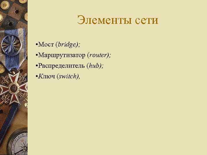 Элементы сети • Мост (bridge); • Маршрутизатор (router); • Распределитель (hub); • Ключ (switch),