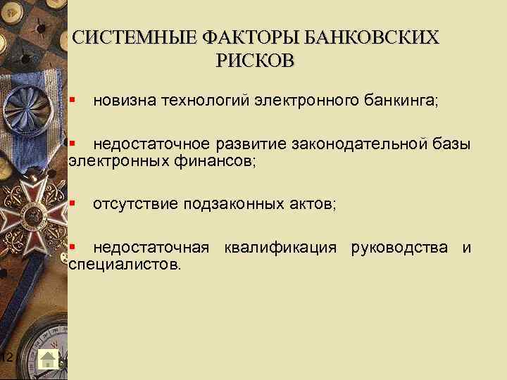 12 СИСТЕМНЫЕ ФАКТОРЫ БАНКОВСКИХ РИСКОВ новизна технологий электронного банкинга; недостаточное развитие законодательной базы электронных