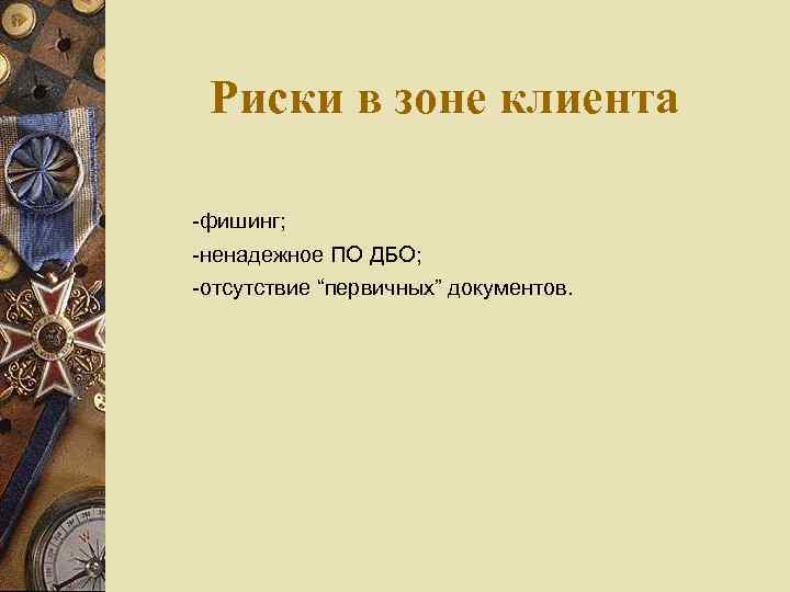 Риски в зоне клиента -фишинг; -ненадежное ПО ДБО; -отсутствие “первичных” документов. 