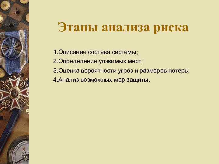 Этапы анализа риска 1. Описание состава системы; 2. Определение уязвимых мест; 3. Оценка вероятности