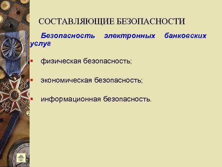 2 СОСТАВЛЯЮЩИЕ БЕЗОПАСНОСТИ Безопасность услуг электронных физическая безопасность; экономическая безопасность; информационная безопасность. банковских 