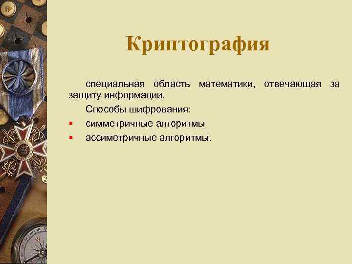 Криптография специальная область математики, отвечающая за защиту информации. Способы шифрования: симметричные алгоритмы ассиметричные алгоритмы.
