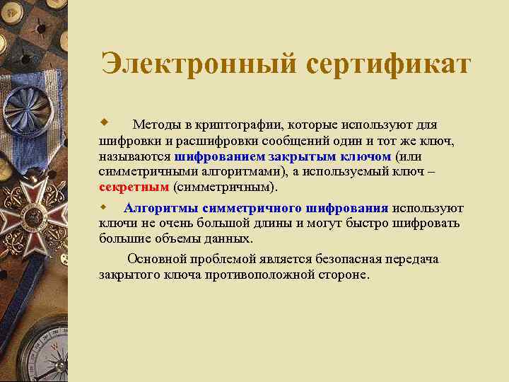 Электронный сертификат Методы в криптографии, которые используют для шифровки и расшифровки сообщений один и
