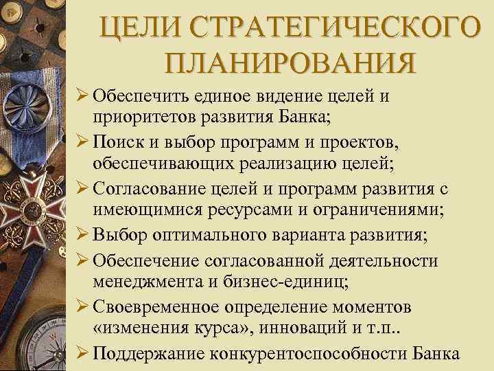 ЦЕЛИ СТРАТЕГИЧЕСКОГО ПЛАНИРОВАНИЯ Обеспечить единое видение целей и приоритетов развития Банка; Поиск и выбор