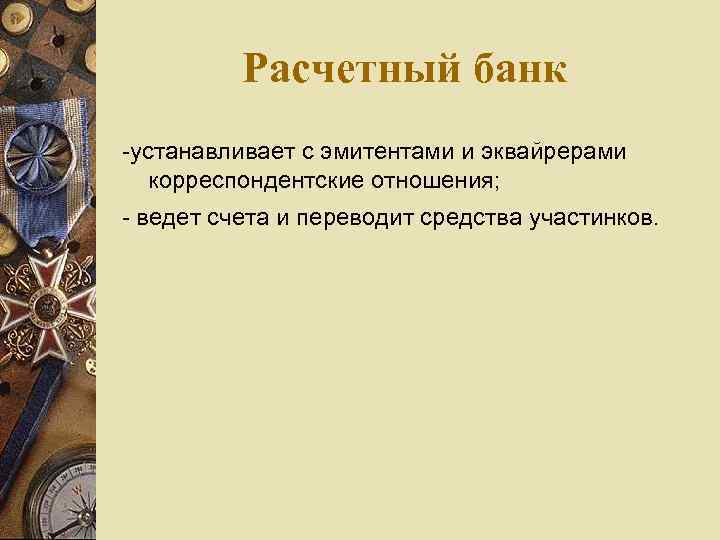 Расчетный банк -устанавливает с эмитентами и эквайрерами корреспондентские отношения; - ведет счета и переводит