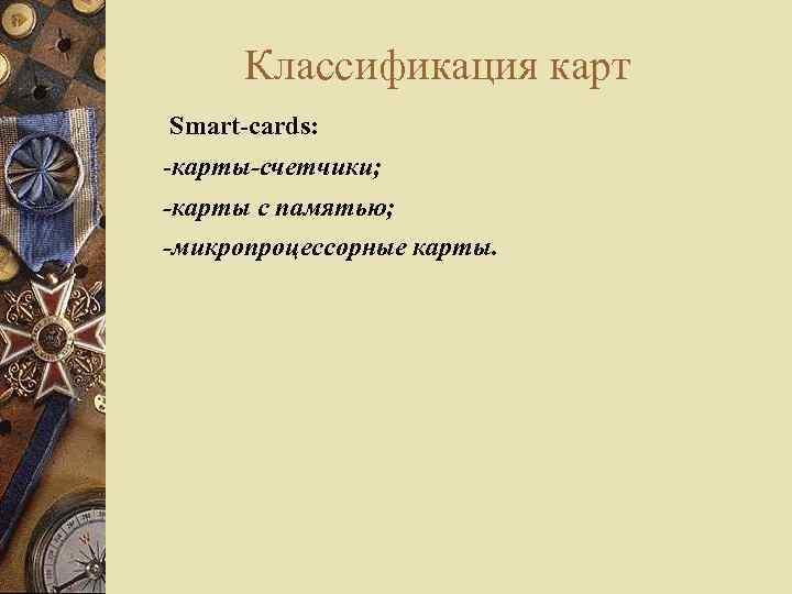 Классификация карт Smart-cards: -карты-счетчики; -карты с памятью; -микропроцессорные карты. 