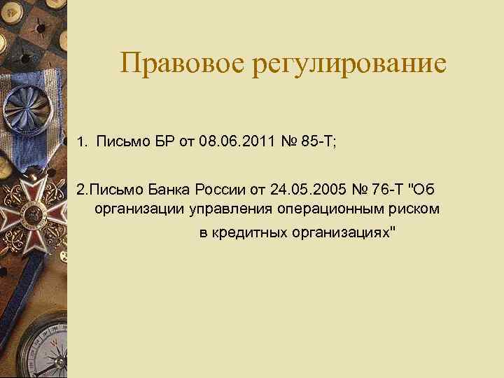 Правовое регулирование 1. Письмо БР от 08. 06. 2011 № 85 -Т; 2. Письмо