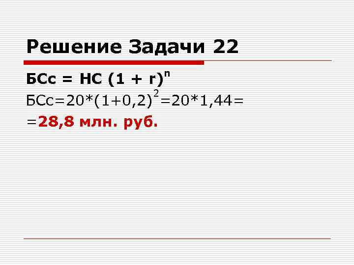 Решение Задачи 22 БСс = НС (1 + r)n 2 БСс=20*(1+0, 2) =20*1, 44=