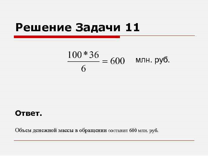 Решение Задачи 11 млн. руб. Ответ. Объем денежной массы в обращении составил 600 млн.