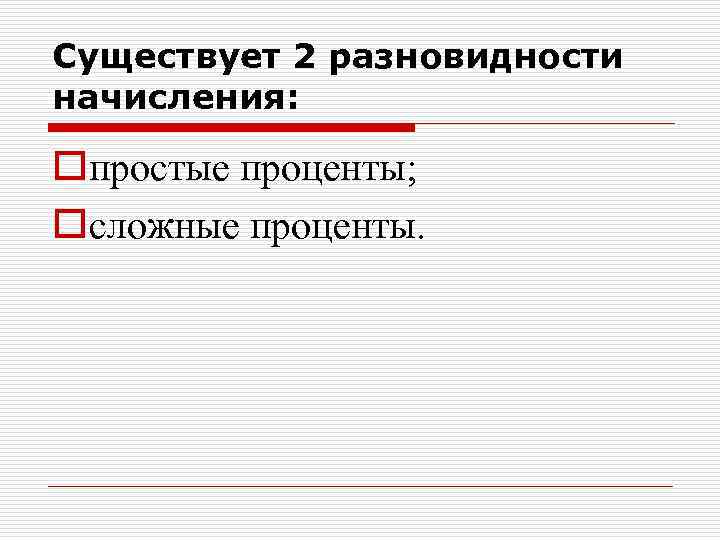 Существует 2 разновидности начисления: oпростые проценты; oсложные проценты. 