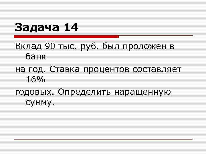 Задача 14 Вклад 90 тыс. руб. был проложен в банк на год. Ставка процентов