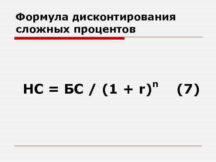 Формула дисконтирования сложных процентов НС = БС / (1 + r) n (7) 