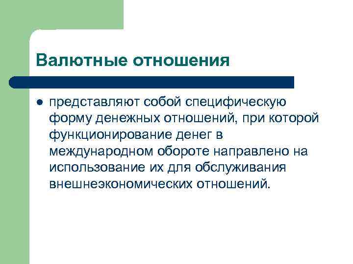 Валютные отношения l представляют собой специфическую форму денежных отношений, при которой функционирование денег в