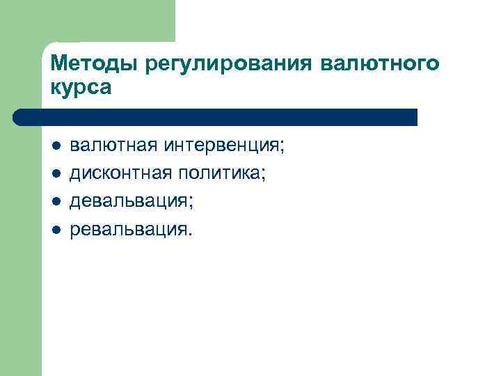 Методы регулирования валютного курса l l валютная интервенция; дисконтная политика; девальвация; ревальвация. 