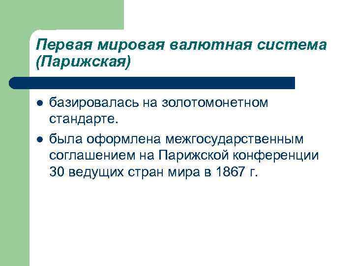 Первая мировая валютная система (Парижская) l l базировалась на золотомонетном стандарте. была оформлена межгосударственным