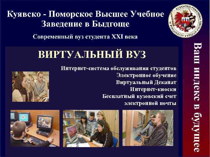 ВИРТУАЛЬНЫЙ ВУЗ Интернет-система обслуживания студентов Электронное обучение Виртуальный Деканат Интернет-киоски Бесплатный вузовский счет электронной