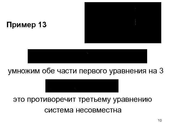 Пример 13 умножим обе части первого уравнения на 3 это противоречит третьему уравнению система