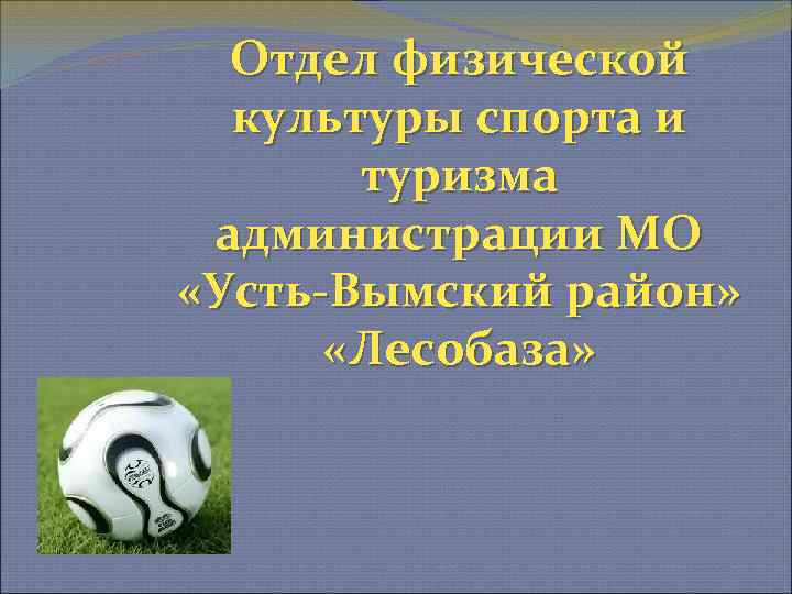 Отдел физической культуры спорта и туризма администрации МО «Усть-Вымский район» «Лесобаза» 