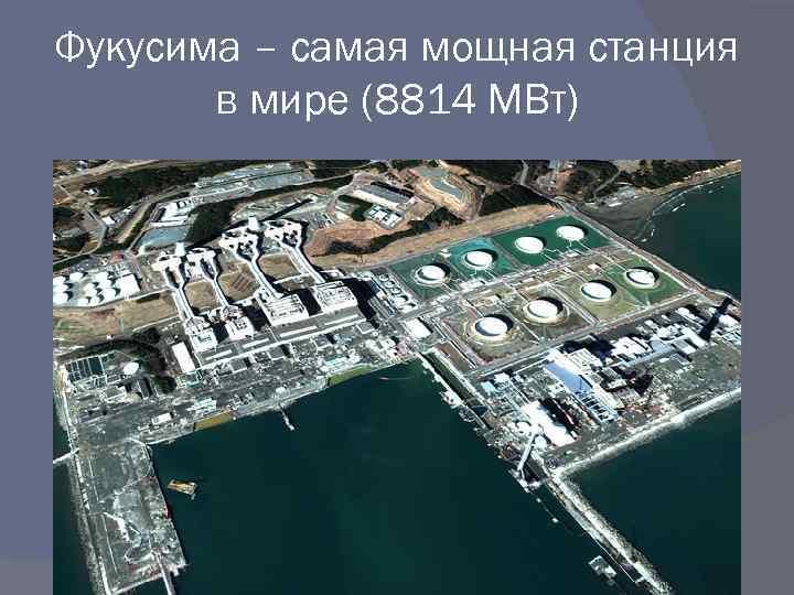 Фукусима – самая мощная станция в мире (8814 МВт) 